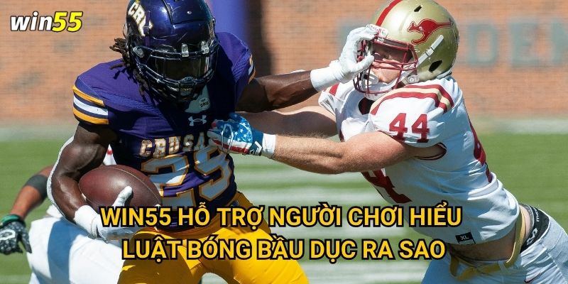 Win55 hỗ trợ người chơi hiểu luật bóng bầu dục ra sao?